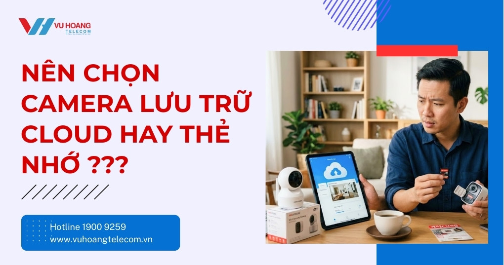Nên Chọn Camera Lưu Trữ Cloud Hay Thẻ Nhớ