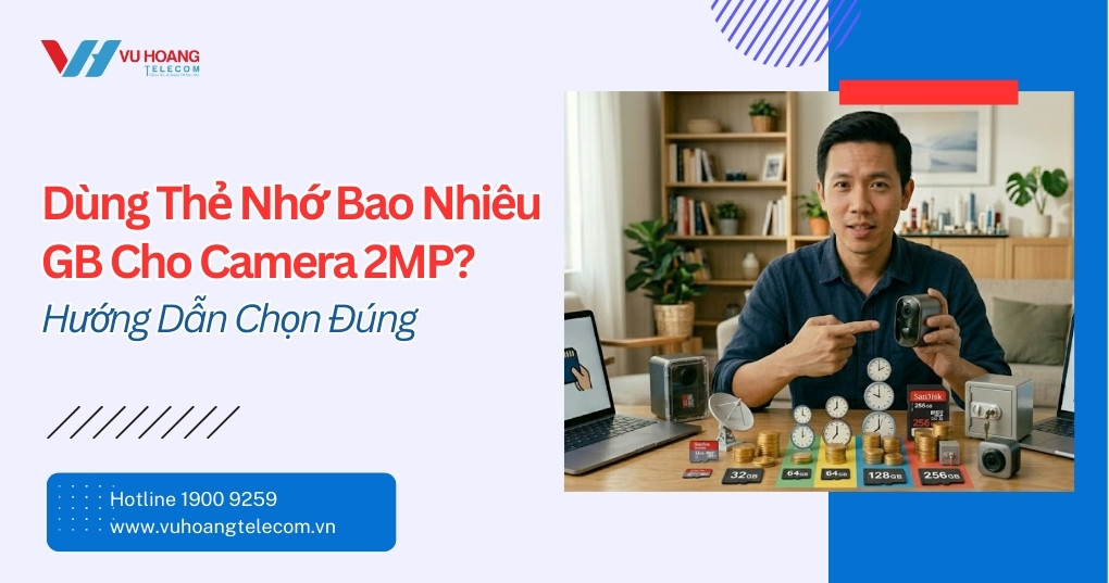 Dùng Thẻ Nhớ Bao Nhiêu GB Cho Camera 2MP? Chi Tiết
