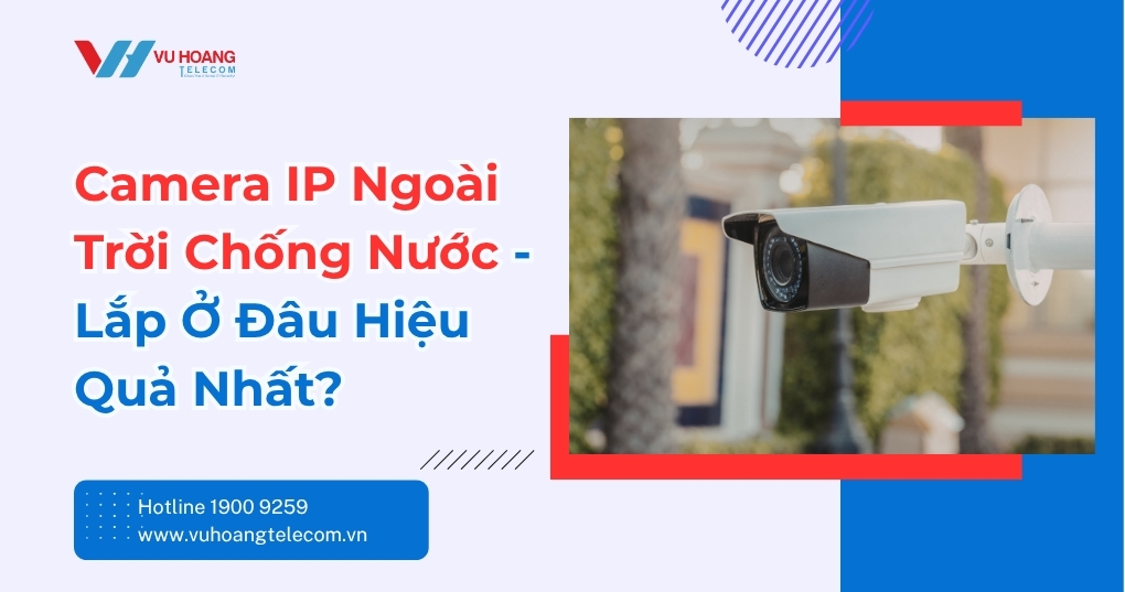 Camera IP Ngoài Trời Chống Nước