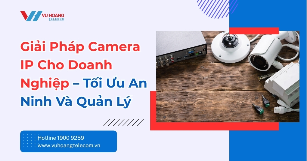 Giải Pháp Camera IP Cho Doanh Nghiệp