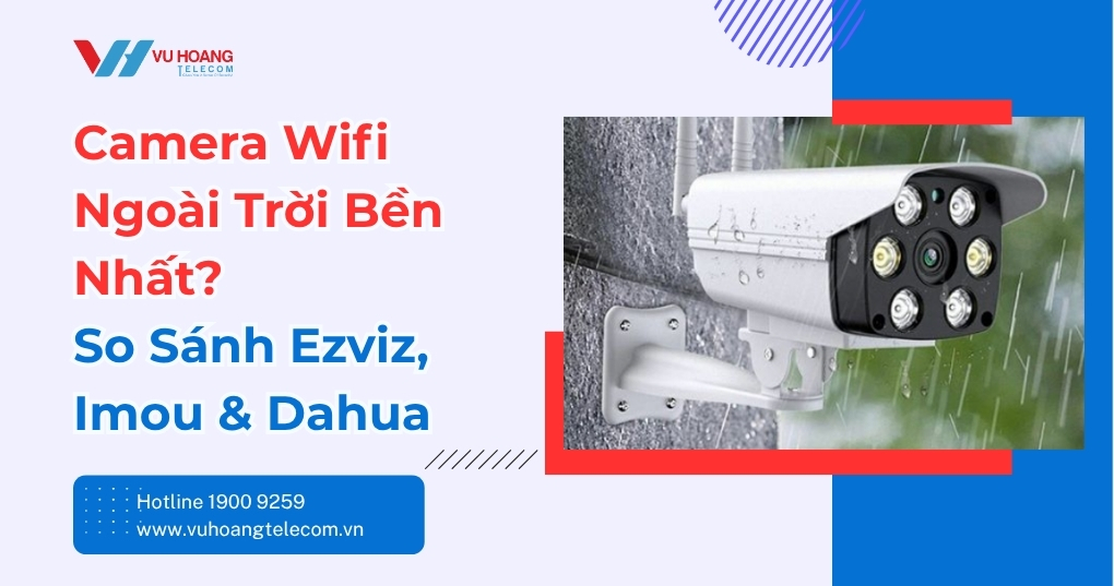 Camera Wifi Ngoài Trời Hãng Nào Tốt Nhất 2026?