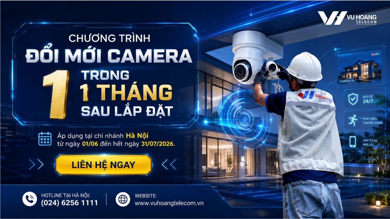Chương Trình Đổi Mới Camera 1 Đổi 1 Trong 1 Tháng Sau Lắp Đặt