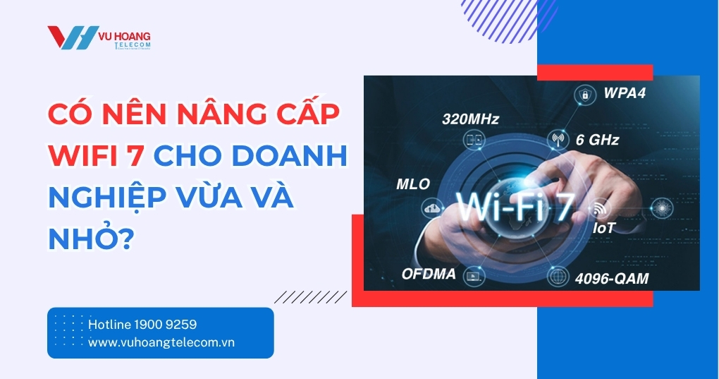 Có Nên Nâng Cấp WiFi 7 Cho Doanh Nghiệp Vừa Và Nhỏ?