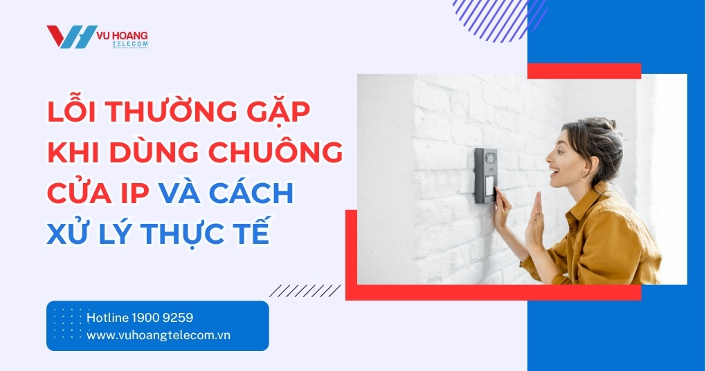 Lỗi Thường Gặp Khi Dùng Chuông Cửa IP Và Cách Xử Lý