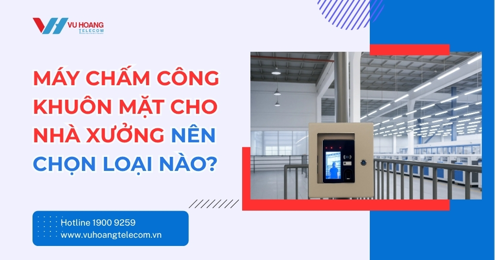 Máy Chấm Công Khuôn Mặt Cho Nhà Xưởng