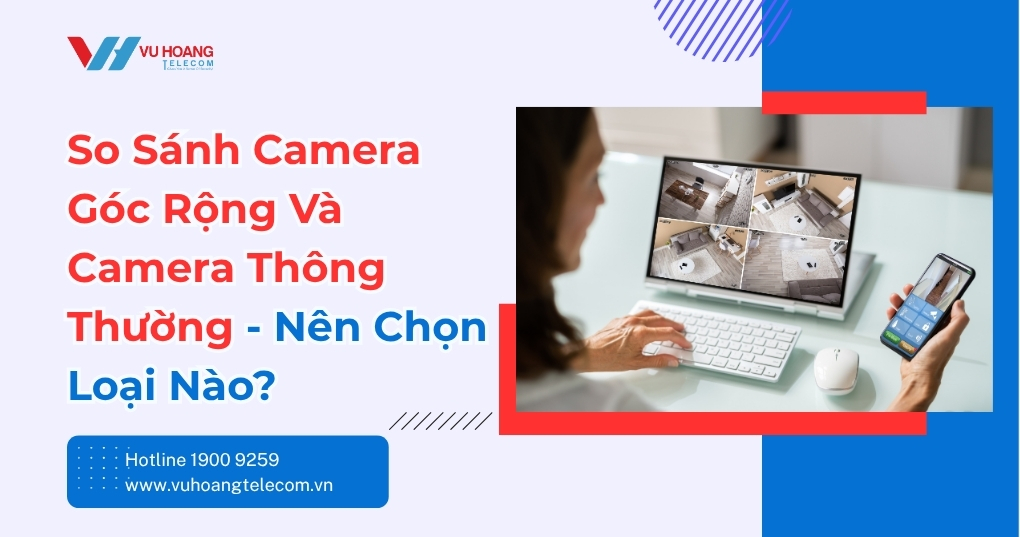 So Sánh Camera Góc Rộng Và Camera Thông Thường Chuẩn